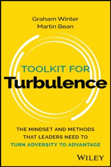 Toolkit for Turbulence: The Mindset and Methods That Leaders Need to Turn Adversity to Advantage