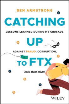 Image for Catching up to FTX  : lessons learned in my crusade against corruption, fraud, and bad hair