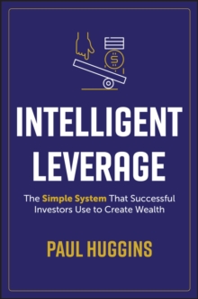 Image for Intelligent leverage  : the simple system that successful investors use to create wealth