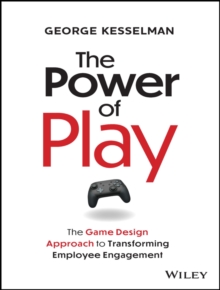 The Power of Play: The Game Design Approach to Transforming Employee Engagement