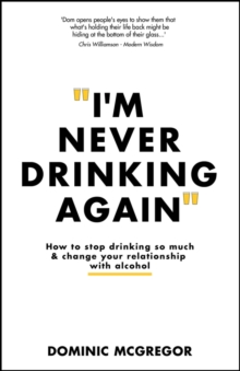 I’m Never Drinking Again: How to Stop Drinking So Much and Change Your Relationship with Alcohol