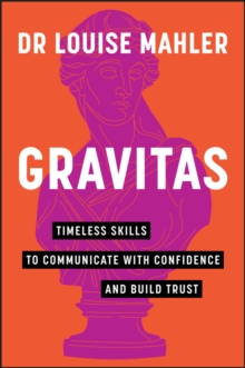 Gravitas: Timeless Skills to Communicate with Confidence and Build Trust