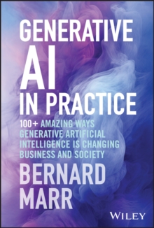 Image for Generative AI in practice  : 100+ amazing ways generative artificial intelligence is changing business and society