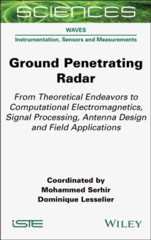 Image for Ground Penetrating Radar : From Theoretical Endeavors to Computational Electromagnetics, Signal Processing, Antenna Design and Field Applications: From Theoretical Endeavors to Computational Electromagnetics, Signal Processing, Antenna Design and Field Applications