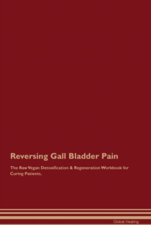 Image for Reversing Gall Bladder Pain The Raw Vegan Detoxification & Regeneration Workbook for Curing Patients