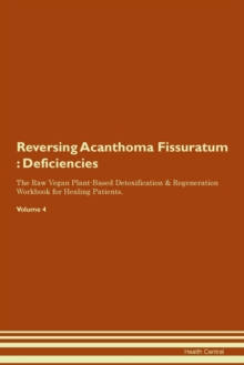 Image for Reversing Acanthoma Fissuratum : Deficiencies The Raw Vegan Plant-Based Detoxification & Regeneration Workbook for Healing Patients. Volume 4