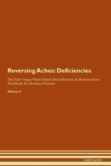 Image for Reversing Aches : Deficiencies The Raw Vegan Plant-Based Detoxification & Regeneration Workbook for Healing Patients. Volume 4