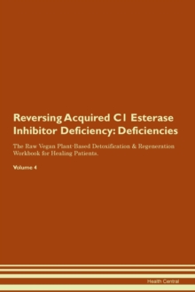 Image for Reversing Acquired C1 Esterase Inhibitor Deficiency : Deficiencies The Raw Vegan Plant-Based Detoxification & Regeneration Workbook for Healing Patients. Volume 4