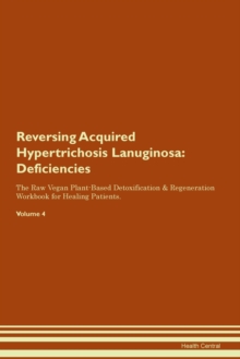 Image for Reversing Acquired Hypertrichosis Lanuginosa : Deficiencies The Raw Vegan Plant-Based Detoxification & Regeneration Workbook for Healing Patients. Volume 4