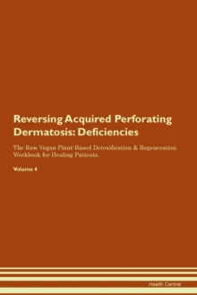 Image for Reversing Acquired Perforating Dermatosis : Deficiencies The Raw Vegan Plant-Based Detoxification & Regeneration Workbook for Healing Patients. Volume 4