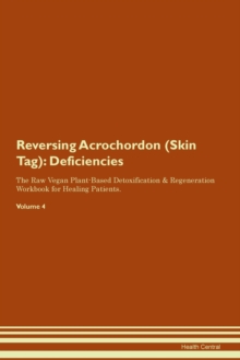 Image for Reversing Acrochordon (Skin Tag) : Deficiencies The Raw Vegan Plant-Based Detoxification & Regeneration Workbook for Healing Patients. Volume 4