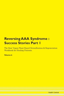 Image for Reversing AAA Syndrome : Success Stories Part 1 The Raw Vegan Plant-Based Detoxification & Regeneration Workbook for Healing Patients. Volume 6