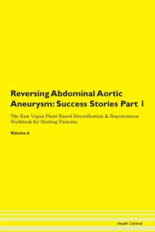 Image for Reversing Abdominal Aortic Aneurysm : Success Stories Part 1 The Raw Vegan Plant-Based Detoxification & Regeneration Workbook for Healing Patients. Volume 6