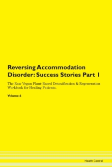 Image for Reversing Accommodation Disorder : Success Stories Part 1 The Raw Vegan Plant-Based Detoxification & Regeneration Workbook for Healing Patients. Volume 6