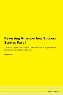 Image for Reversing Amenorrhea : Success Stories Part 1 The Raw Vegan Plant-Based Detoxification & Regeneration Workbook for Healing Patients. Volume 6