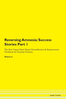 Image for Reversing Amnesia : Success Stories Part 1 The Raw Vegan Plant-Based Detoxification & Regeneration Workbook for Healing Patients. Volume 6