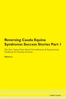Image for Reversing Cauda Equina Syndrome : Success Stories Part 1 The Raw Vegan Plant-Based Detoxification & Regeneration Workbook for Healing Patients. Volume 6