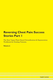 Image for Reversing Chest Pain : Success Stories Part 1 The Raw Vegan Plant-Based Detoxification & Regeneration Workbook for Healing Patients. Volume 6