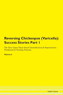 Image for Reversing Chickenpox (Varicella) : Success Stories Part 1 The Raw Vegan Plant-Based Detoxification & Regeneration Workbook for Healing Patients. Volume 6