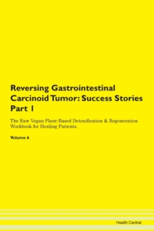 Image for Reversing Gastrointestinal Carcinoid Tumor : Success Stories Part 1 The Raw Vegan Plant-Based Detoxification & Regeneration Workbook for Healing Patients. Volume 6