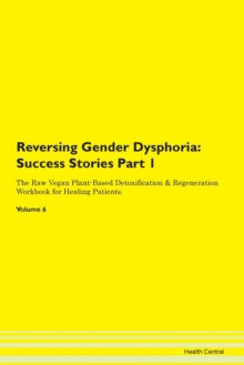Image for Reversing Gender Dysphoria : Success Stories Part 1 The Raw Vegan Plant-Based Detoxification & Regeneration Workbook for Healing Patients. Volume 6