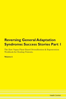 Image for Reversing General Adaptation Syndrome : Success Stories Part 1 The Raw Vegan Plant-Based Detoxification & Regeneration Workbook for Healing Patients. Volume 6