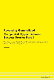 Image for Reversing Generalized Congenital Hypertrichosis : Success Stories Part 1 The Raw Vegan Plant-Based Detoxification & Regeneration Workbook for Healing Patients. Volume 6