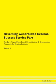 Image for Reversing Generalized Eczema : Success Stories Part 1 The Raw Vegan Plant-Based Detoxification & Regeneration Workbook for Healing Patients. Volume 6