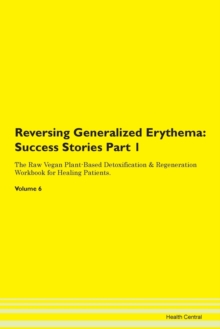 Image for Reversing Generalized Erythema : Success Stories Part 1 The Raw Vegan Plant-Based Detoxification & Regeneration Workbook for Healing Patients. Volume 6