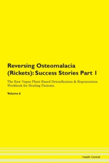 Image for Reversing Osteomalacia (Rickets) : Success Stories Part 1 The Raw Vegan Plant-Based Detoxification & Regeneration Workbook for Healing Patients.Volume 6