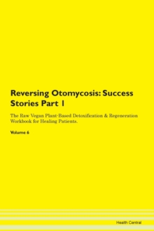 Image for Reversing Otomycosis : Success Stories Part 1 The Raw Vegan Plant-Based Detoxification & Regeneration Workbook for Healing Patients.Volume 6
