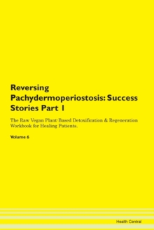 Image for Reversing Pachydermoperiostosis : Success Stories Part 1 The Raw Vegan Plant-Based Detoxification & Regeneration Workbook for Healing Patients.Volume 6