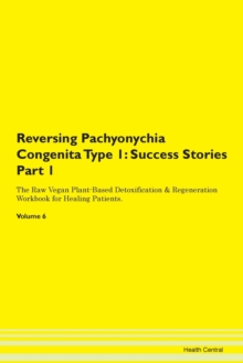 Image for Reversing Pachyonychia Congenita Type 1 : Success Stories Part 1 The Raw Vegan Plant-Based Detoxification & Regeneration Workbook for Healing Patients.Volume 6