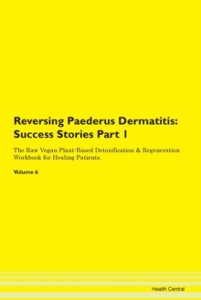 Image for Reversing Paederus Dermatitis : Success Stories Part 1 The Raw Vegan Plant-Based Detoxification & Regeneration Workbook for Healing Patients.Volume 6