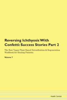 Image for Reversing Ichthyosis With Confetti : Success Stories Part 2 The Raw Vegan Plant-Based Detoxification & Regeneration Workbook for Healing Patients. Volume 7