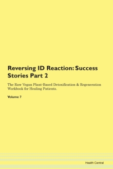 Image for Reversing ID Reaction : Success Stories Part 2 The Raw Vegan Plant-Based Detoxification & Regeneration Workbook for Healing Patients. Volume 7