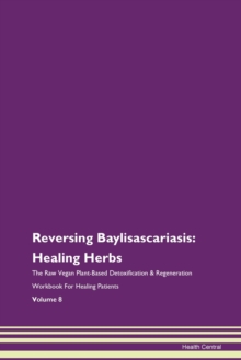 Image for Reversing Baylisascariasis : Healing Herbs The Raw Vegan Plant-Based Detoxification & Regeneration Workbook For Healing Patients Volume 8