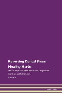 Image for Reversing Dental Sinus : Healing Herbs The Raw Vegan Plant-Based Detoxification & Regeneration Workbook For Healing Patients Volume 8