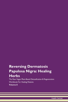 Image for Reversing Dermatosis Papulosa Nigra : Healing Herbs The Raw Vegan Plant-Based Detoxification & Regeneration Workbook For Healing Patients Volume 8