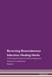 Image for Reversing Desmodesmus Infection : Healing Herbs The Raw Vegan Plant-Based Detoxification & Regeneration Workbook For Healing Patients Volume 8