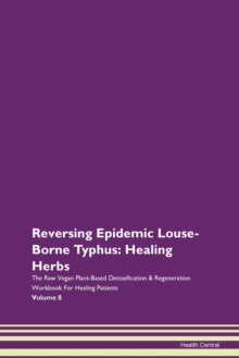 Image for Reversing Epidemic Louse-Borne Typhus : Healing Herbs The Raw Vegan Plant-Based Detoxification & Regeneration Workbook For Healing Patients Volume 8