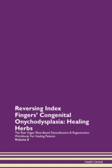 Image for Reversing Index Fingers' Congenital Onychodysplasia : Healing Herbs The Raw Vegan Plant-Based Detoxification & Regeneration Workbook For Healing Patients Volume 8