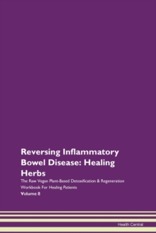 Image for Reversing Inflammatory Bowel Disease : Healing Herbs The Raw Vegan Plant-Based Detoxification & Regeneration Workbook For Healing Patients Volume 8