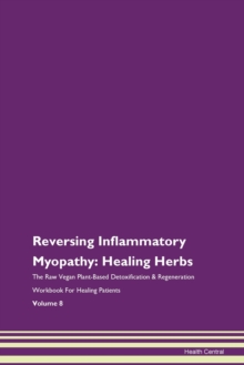 Image for Reversing Inflammatory Myopathy : Healing Herbs The Raw Vegan Plant-Based Detoxification & Regeneration Workbook For Healing Patients Volume 8