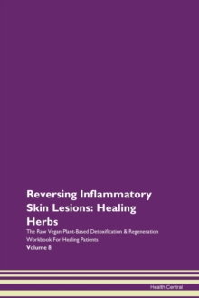 Image for Reversing Inflammatory Skin Lesions : Healing Herbs The Raw Vegan Plant-Based Detoxification & Regeneration Workbook For Healing Patients Volume 8