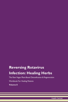 Image for Reversing Rotavirus Infection : Healing Herbs The Raw Vegan Plant-Based Detoxification & Regeneration Workbook For Healing Patients Volume 8