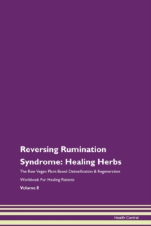 Image for Reversing Rumination Syndrome : Healing Herbs The Raw Vegan Plant-Based Detoxification & Regeneration Workbook For Healing Patients Volume 8