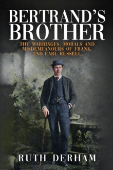 Bertrand’s Brother: The Marriages, Morals and Misdemeanours of Frank, 2nd Earl Russell