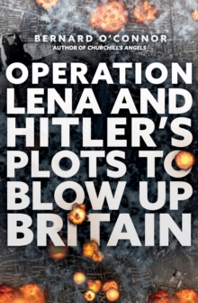 Operation Lena and Hitler’s Plots to Blow Up Britain