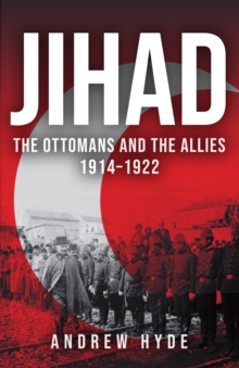 Jihad: The Ottomans and the Allies 1914-1922